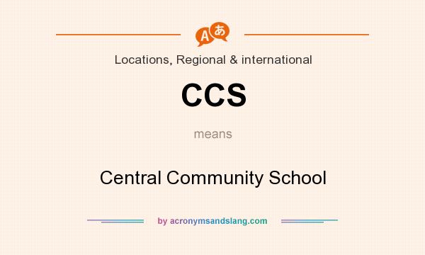 What does CCS mean? It stands for Central Community School