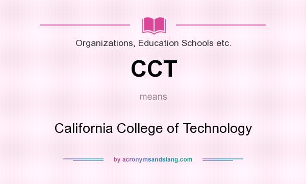 What does CCT mean? It stands for California College of Technology