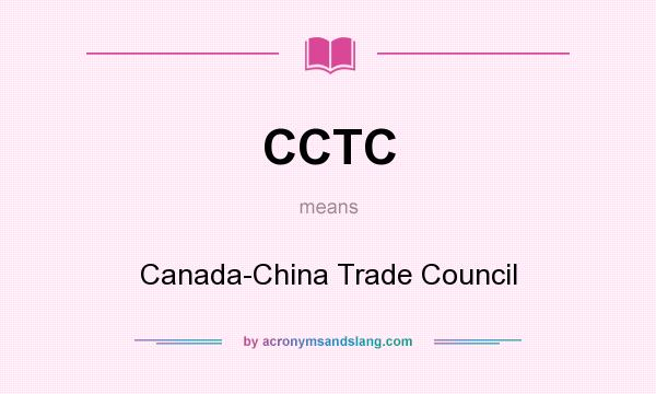 What does CCTC mean? It stands for Canada-China Trade Council