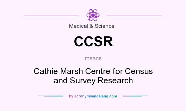 What does CCSR mean? It stands for Cathie Marsh Centre for Census and Survey Research