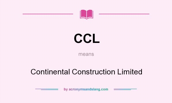 What does CCL mean? It stands for Continental Construction Limited