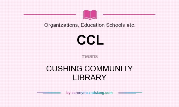 What does CCL mean? It stands for CUSHING COMMUNITY LIBRARY