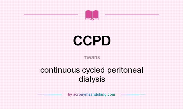 What does CCPD mean? It stands for continuous cycled peritoneal dialysis