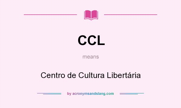What does CCL mean? It stands for Centro de Cultura Libertária