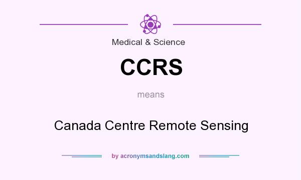 What does CCRS mean? It stands for Canada Centre Remote Sensing