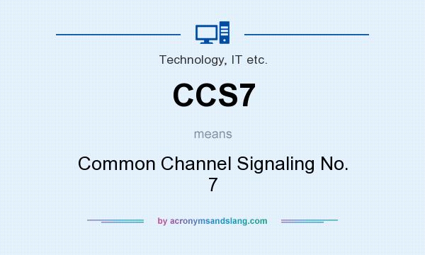 What does CCS7 mean? It stands for Common Channel Signaling No. 7