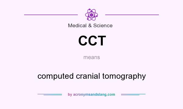 What does CCT mean? It stands for computed cranial tomography