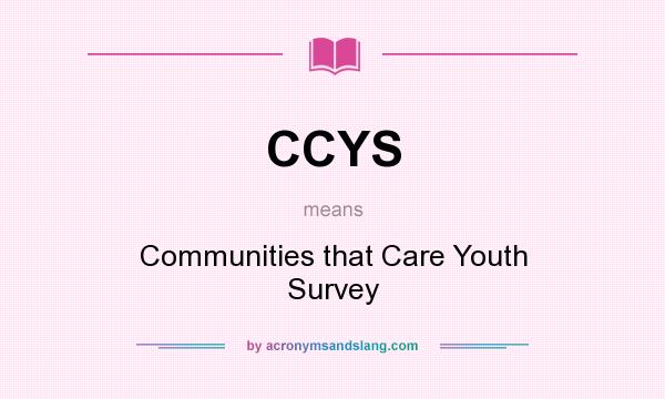 What does CCYS mean? It stands for Communities that Care Youth Survey