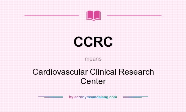 What does CCRC mean? It stands for Cardiovascular Clinical Research Center