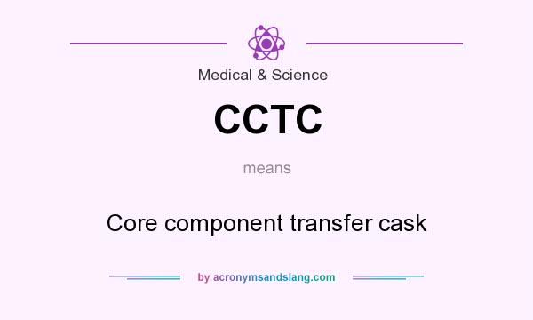 What does CCTC mean? It stands for Core component transfer cask