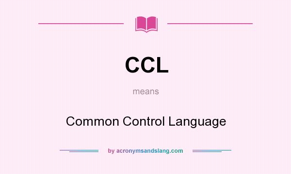 What does CCL mean? It stands for Common Control Language