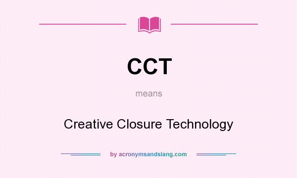 What does CCT mean? It stands for Creative Closure Technology