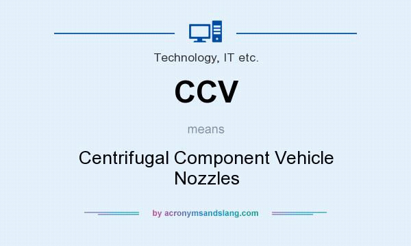 What does CCV mean? It stands for Centrifugal Component Vehicle Nozzles