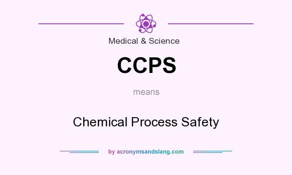 What does CCPS mean? It stands for Chemical Process Safety