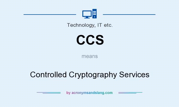What does CCS mean? It stands for Controlled Cryptography Services