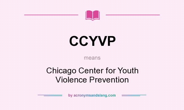 What does CCYVP mean? It stands for Chicago Center for Youth Violence Prevention