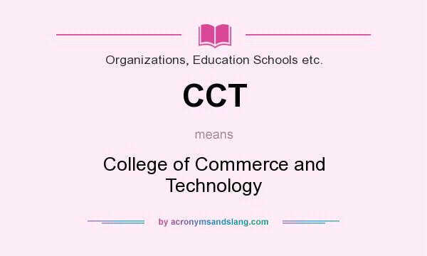 What does CCT mean? It stands for College of Commerce and Technology
