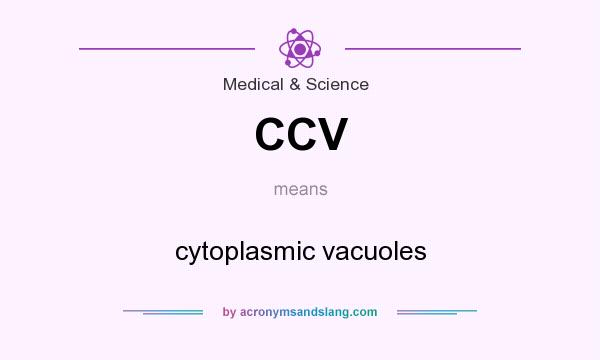 What does CCV mean? It stands for cytoplasmic vacuoles