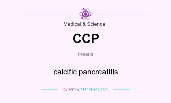 What does CCP mean? It stands for calcific pancreatitis