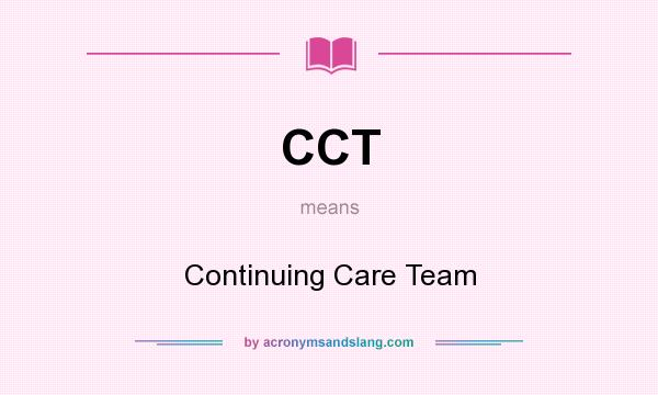 What does CCT mean? It stands for Continuing Care Team