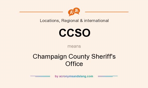 What does CCSO mean? It stands for Champaign County Sheriff`s Office