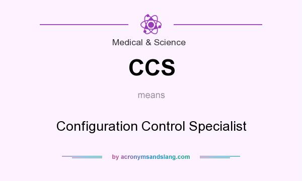 What does CCS mean? It stands for Configuration Control Specialist
