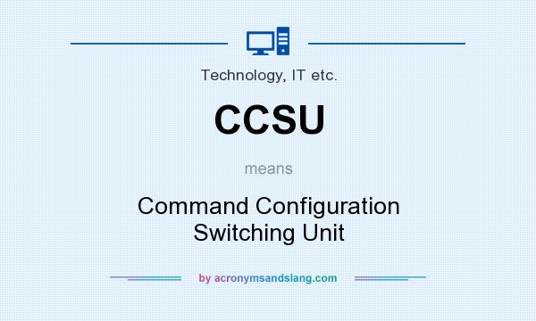 What does CCSU mean? It stands for Command Configuration Switching Unit