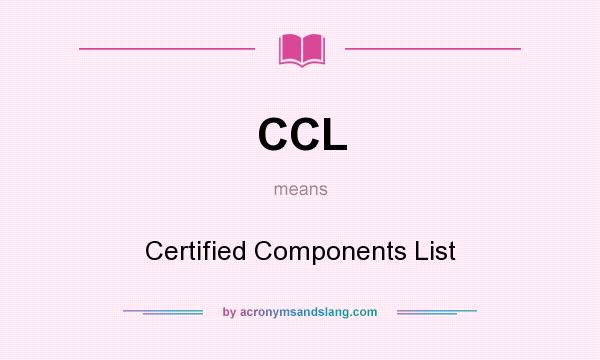 What does CCL mean? It stands for Certified Components List