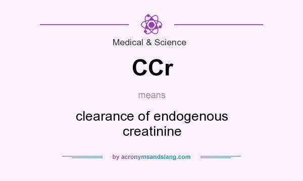 What does CCr mean? It stands for clearance of endogenous creatinine