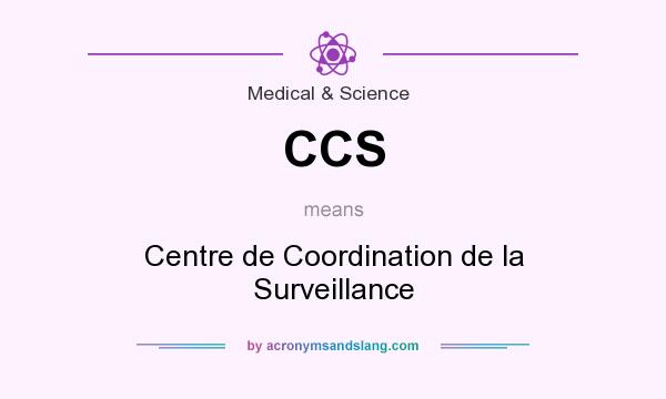 What does CCS mean? It stands for Centre de Coordination de la Surveillance