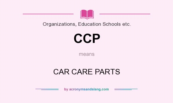 What does CCP mean? It stands for CAR CARE PARTS
