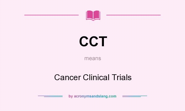 What does CCT mean? It stands for Cancer Clinical Trials