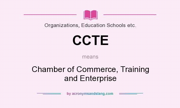 What does CCTE mean? It stands for Chamber of Commerce, Training and Enterprise