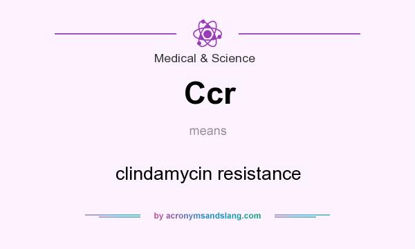 What does Ccr mean? It stands for clindamycin resistance