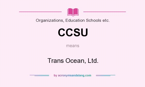 What does CCSU mean? It stands for Trans Ocean, Ltd.