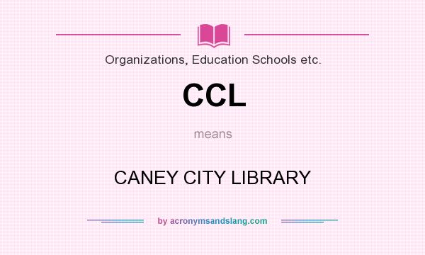 What does CCL mean? It stands for CANEY CITY LIBRARY