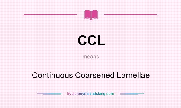 What does CCL mean? It stands for Continuous Coarsened Lamellae