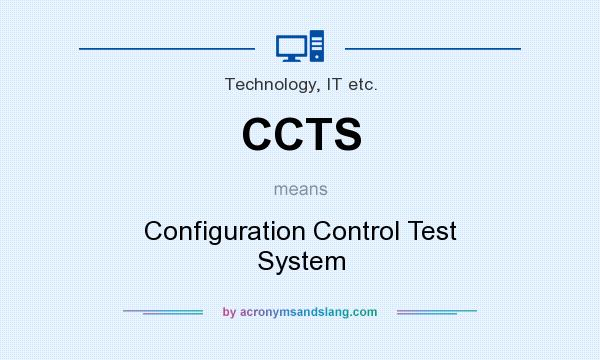 What does CCTS mean? It stands for Configuration Control Test System