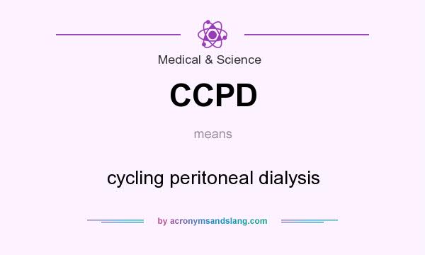 What does CCPD mean? It stands for cycling peritoneal dialysis