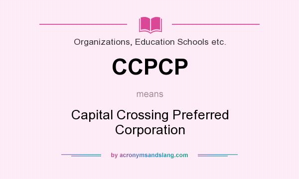 What does CCPCP mean? It stands for Capital Crossing Preferred Corporation
