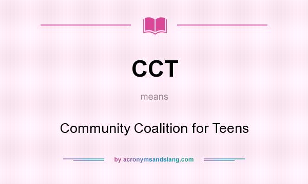 What does CCT mean? It stands for Community Coalition for Teens