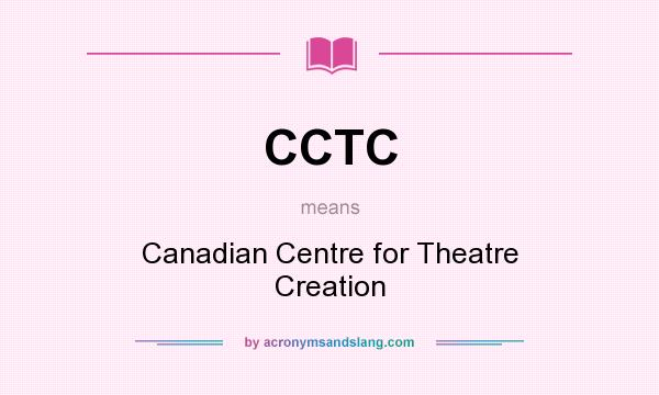 What does CCTC mean? It stands for Canadian Centre for Theatre Creation