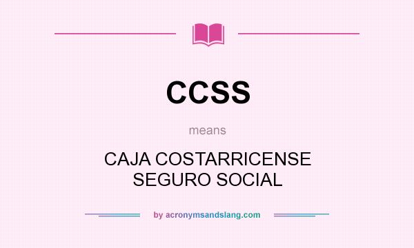 What does CCSS mean? It stands for CAJA COSTARRICENSE SEGURO SOCIAL