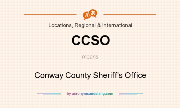 What does CCSO mean? It stands for Conway County Sheriff`s Office