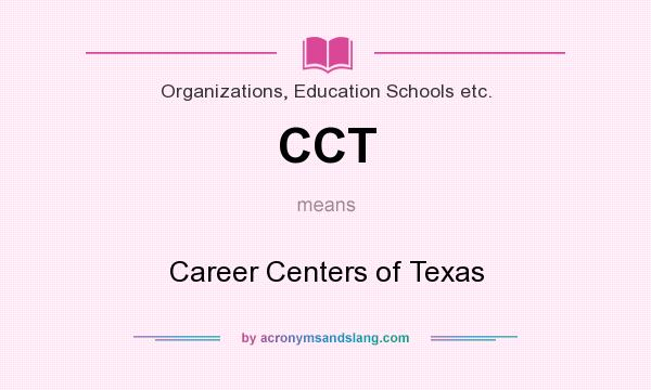 What does CCT mean? It stands for Career Centers of Texas
