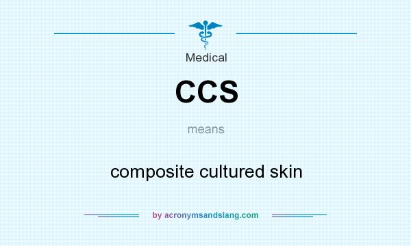 What does CCS mean? It stands for composite cultured skin