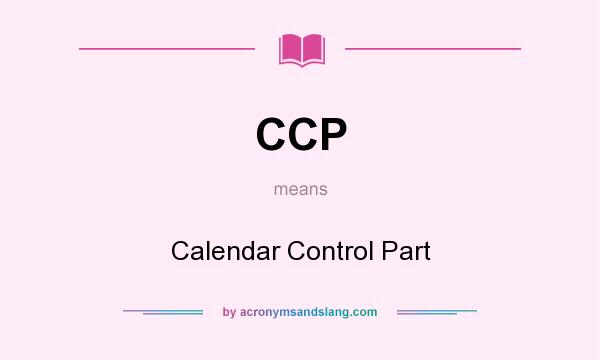 What does CCP mean? It stands for Calendar Control Part