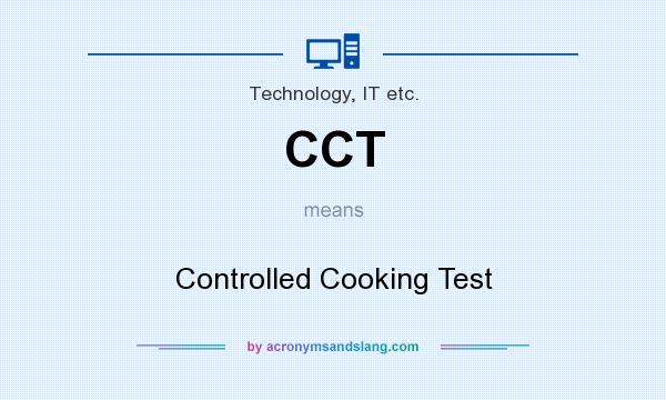 What does CCT mean? It stands for Controlled Cooking Test