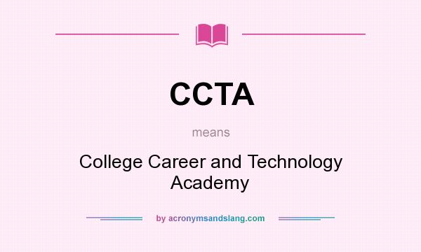 What does CCTA mean? It stands for College Career and Technology Academy