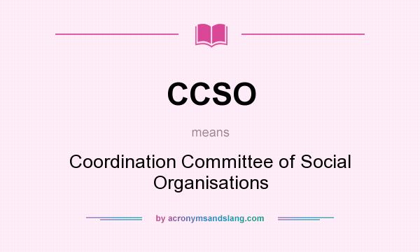 What does CCSO mean? It stands for Coordination Committee of Social Organisations